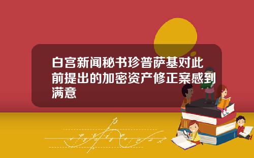白宫新闻秘书珍普萨基对此前提出的加密资产修正案感到满意
