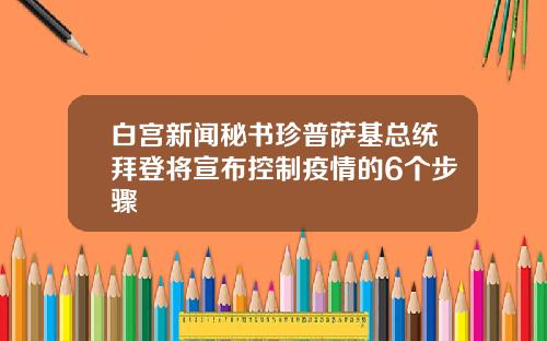 白宫新闻秘书珍普萨基总统拜登将宣布控制疫情的6个步骤