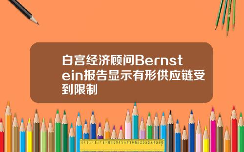 白宫经济顾问Bernstein报告显示有形供应链受到限制
