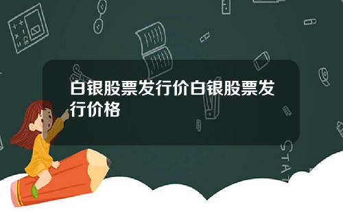白银股票发行价白银股票发行价格