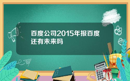 百度公司2015年报百度还有未来吗