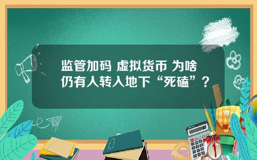 监管加码 虚拟货币 为啥仍有人转入地下“死磕”？