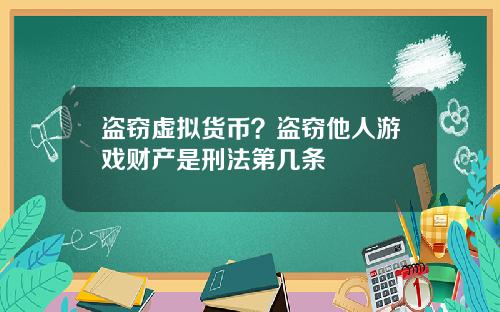 盗窃虚拟货币？盗窃他人游戏财产是刑法第几条