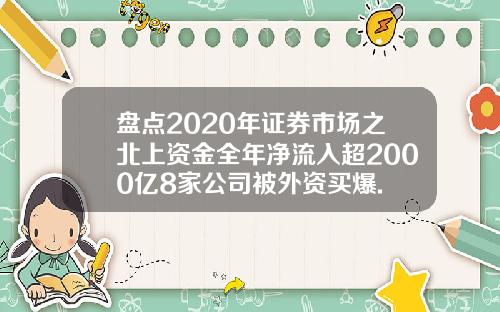 盘点2020年证券市场之北上资金全年净流入超2000亿8家公司被外资买爆.