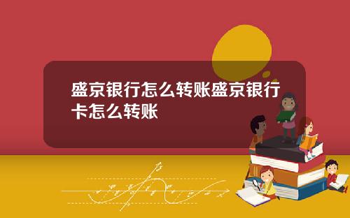 盛京银行怎么转账盛京银行卡怎么转账