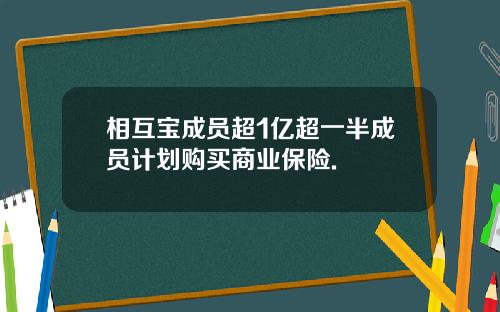 相互宝成员超1亿超一半成员计划购买商业保险.