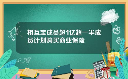 相互宝成员超1亿超一半成员计划购买商业保险