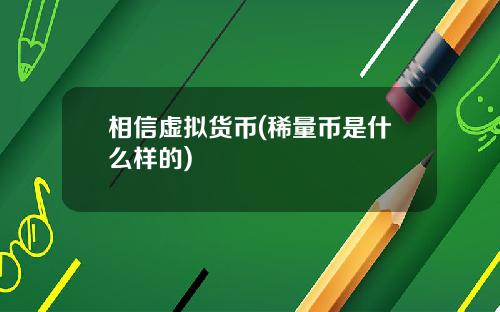 相信虚拟货币(稀量币是什么样的)
