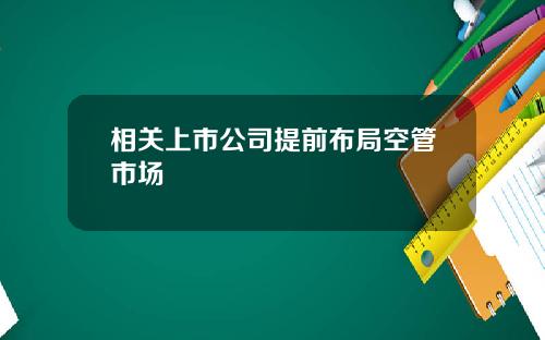 相关上市公司提前布局空管市场