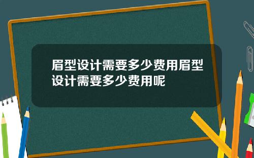 眉型设计需要多少费用眉型设计需要多少费用呢
