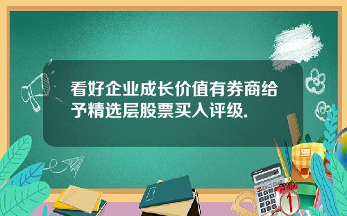 看好企业成长价值有券商给予精选层股票买入评级.