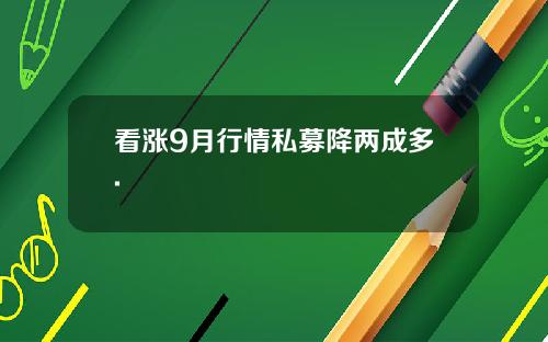 看涨9月行情私募降两成多.