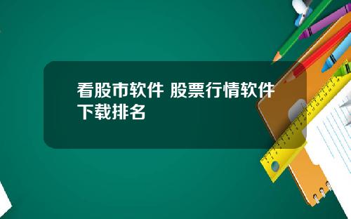 看股市软件 股票行情软件下载排名