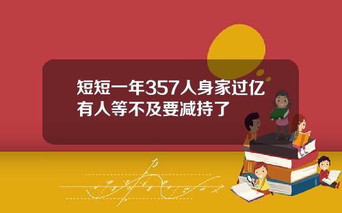 短短一年357人身家过亿有人等不及要减持了