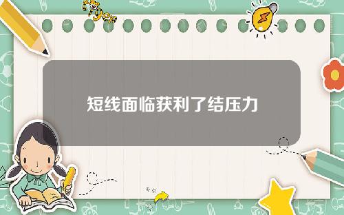 短线面临获利了结压力
