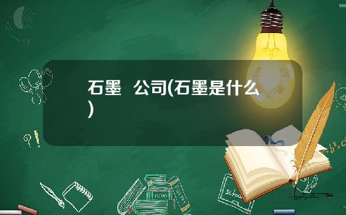 石墨  公司(石墨是什么)