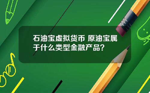 石油宝虚拟货币 原油宝属于什么类型金融产品？