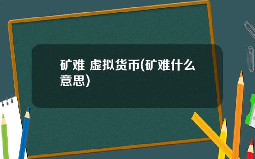 矿难 虚拟货币(矿难什么意思)
