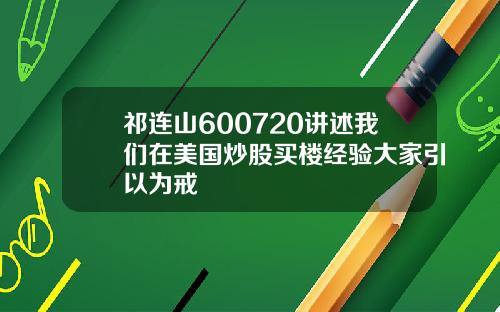 祁连山600720讲述我们在美国炒股买楼经验大家引以为戒