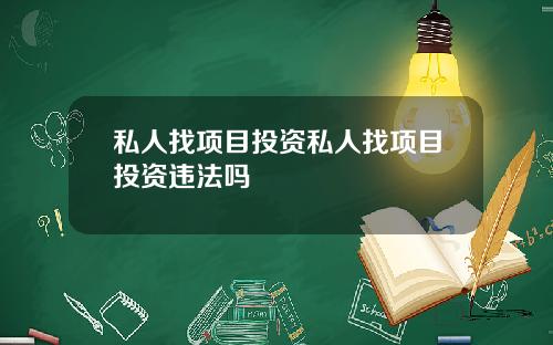 私人找项目投资私人找项目投资违法吗