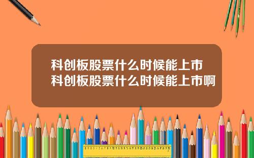 科创板股票什么时候能上市科创板股票什么时候能上市啊