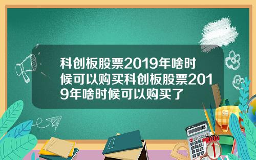 科创板股票2019年啥时候可以购买科创板股票2019年啥时候可以购买了