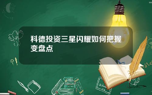 科德投资三星闪耀如何把握变盘点