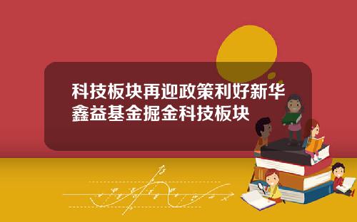 科技板块再迎政策利好新华鑫益基金掘金科技板块