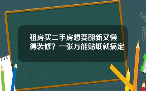 租房买二手房想要翻新又懒得装修？一张万能贴纸就搞定