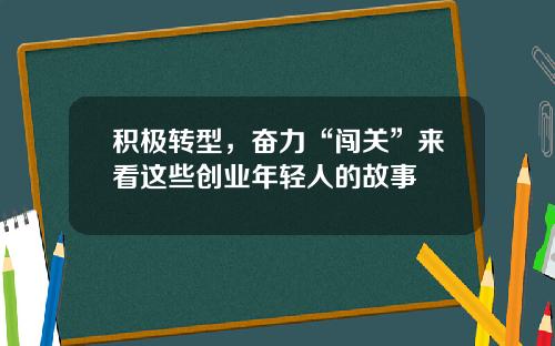 积极转型，奋力“闯关”来看这些创业年轻人的故事
