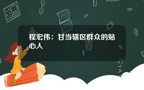 程宏伟：甘当辖区群众的贴心人