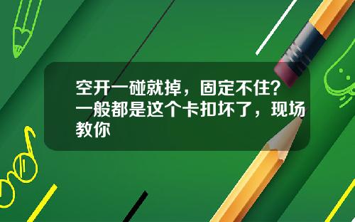 空开一碰就掉，固定不住？一般都是这个卡扣坏了，现场教你