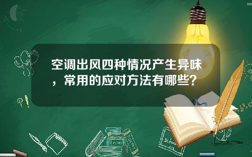 空调出风四种情况产生异味，常用的应对方法有哪些？