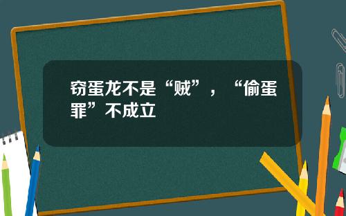 窃蛋龙不是“贼”，“偷蛋罪”不成立