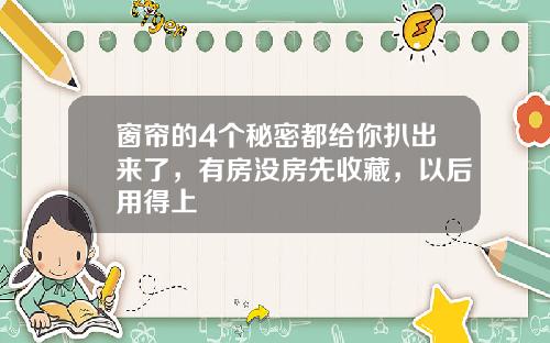 窗帘的4个秘密都给你扒出来了，有房没房先收藏，以后用得上