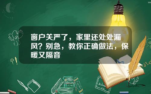 窗户关严了，家里还处处漏风？别急，教你正确做法，保暖又隔音