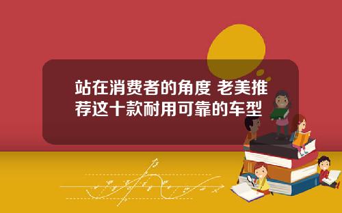 站在消费者的角度 老美推荐这十款耐用可靠的车型
