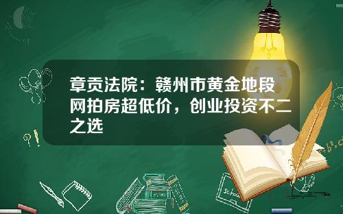 章贡法院：赣州市黄金地段网拍房超低价，创业投资不二之选