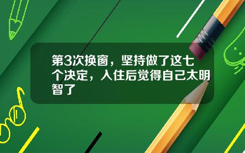 第3次换窗，坚持做了这七个决定，入住后觉得自己太明智了