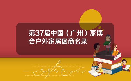 第37届中国（广州）家博会户外家居展商名录