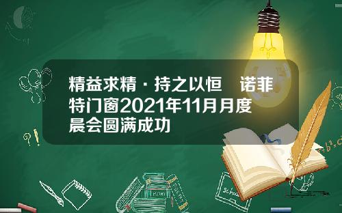 精益求精·持之以恒▏诺菲特门窗2021年11月月度晨会圆满成功