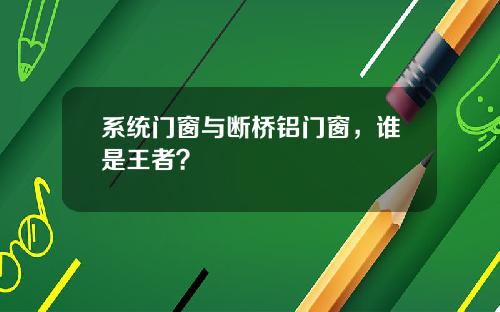 系统门窗与断桥铝门窗，谁是王者？