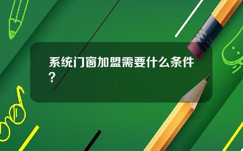 系统门窗加盟需要什么条件？