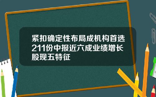 紧扣确定性布局成机构首选211份中报近六成业绩增长股现五特征