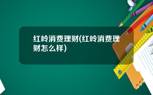 红岭消费理财(红岭消费理财怎么样)