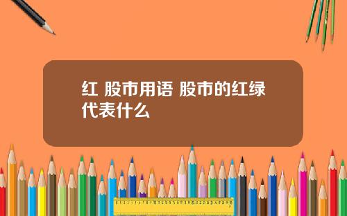 红 股市用语 股市的红绿代表什么