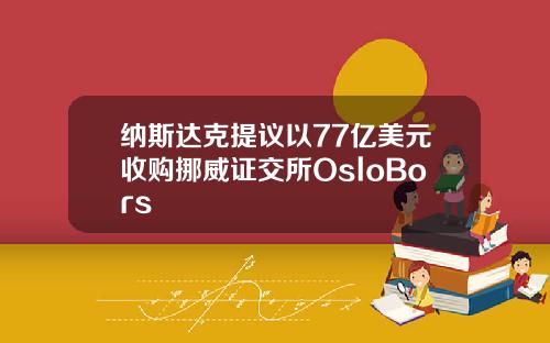 纳斯达克提议以77亿美元收购挪威证交所OsloBors