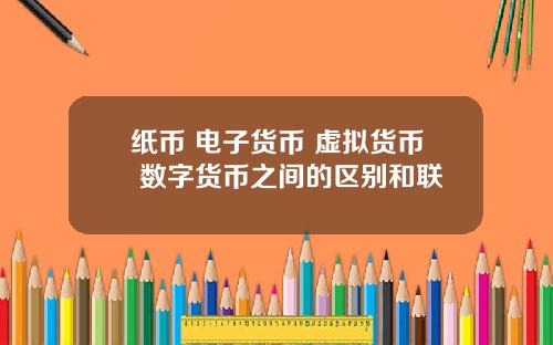 纸币 电子货币 虚拟货币 数字货币之间的区别和联