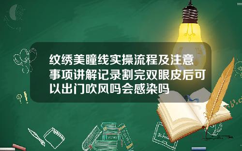 纹绣美瞳线实操流程及注意事项讲解记录割完双眼皮后可以出门吹风吗会感染吗