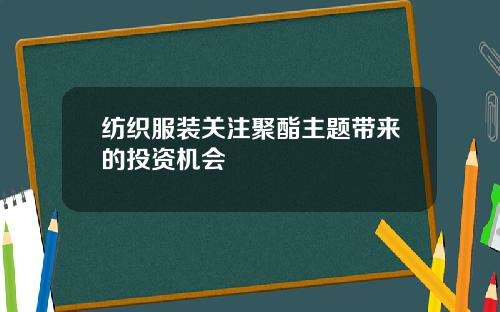 纺织服装关注聚酯主题带来的投资机会